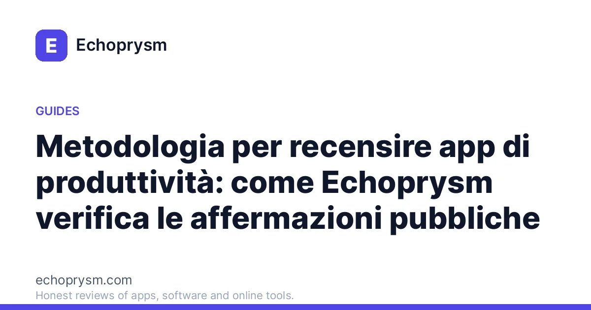 Metodologia per recensire app di produttività: come Echoprysm verifica le affermazioni pubbliche