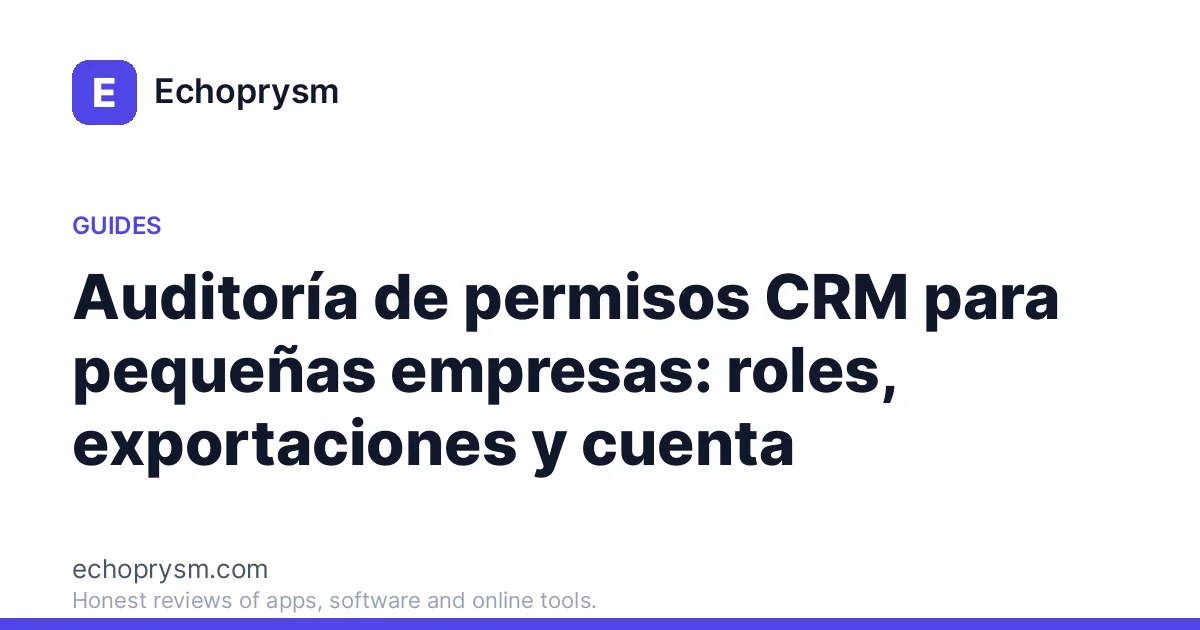 Auditoría de permisos CRM para pequeñas empresas: roles, exportaciones y cuenta